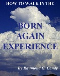 "How to Walk in the Born Again Experience" by Raymond Candy just published and available for $2.99 at bn.com for the Nook, amazon.com for the Kindle, the iBookstore for the iPad, and Lulu.com for the iPad, the PC, and all other tablets and e-reading devices